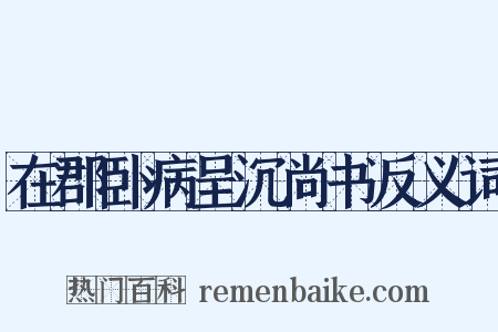 在郡卧病呈沉尚书反义词是什么意思的图片